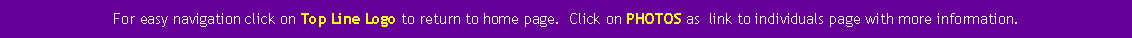 Text Box: For easy navigation click on Top Line Logo to return to home page.  Click on PHOTOS as  link to individuals page with more information.